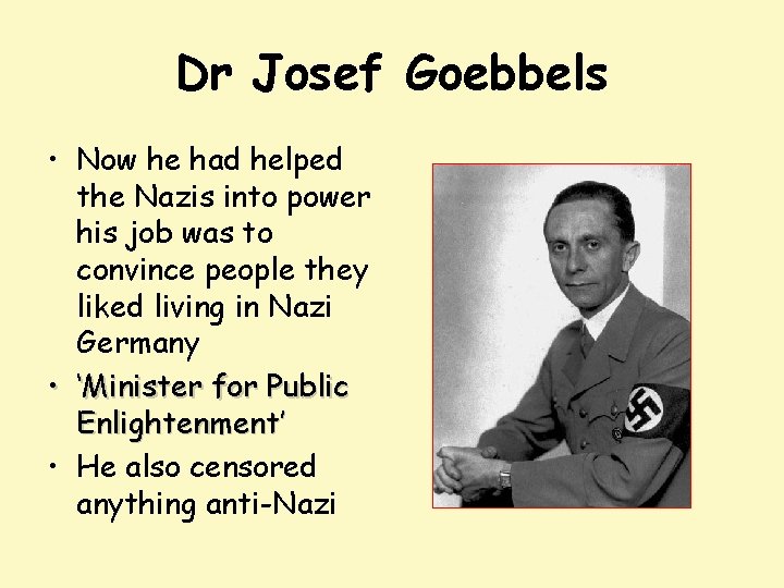 Dr Josef Goebbels • Now he had helped the Nazis into power his job