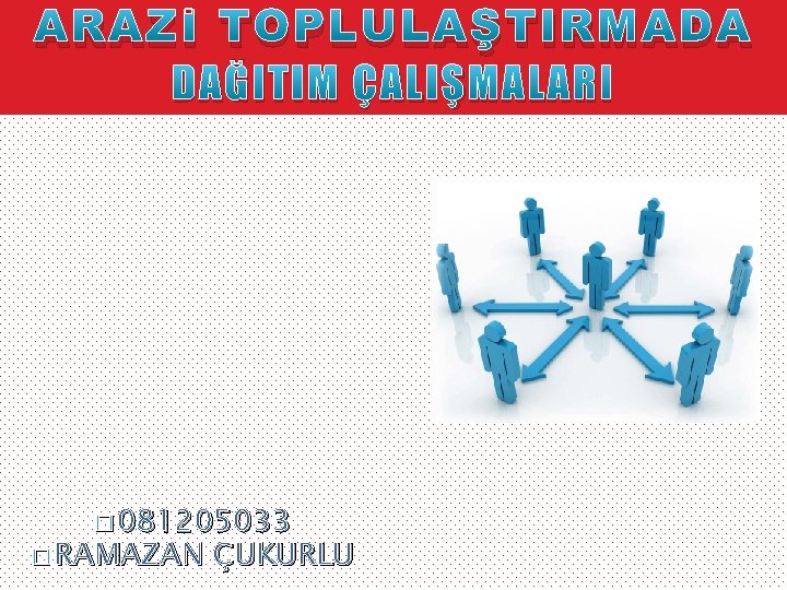 ARAZİ TOPLULAŞTIRMADA DAĞITIM ÇALIŞMALARI � 081205033 � RAMAZAN ÇUKURLU 