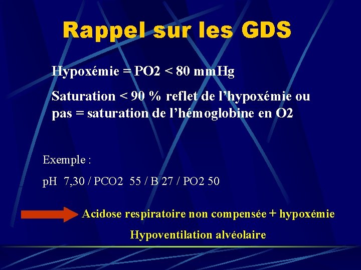 Rappel sur les GDS Hypoxémie = PO 2 < 80 mm. Hg Saturation <