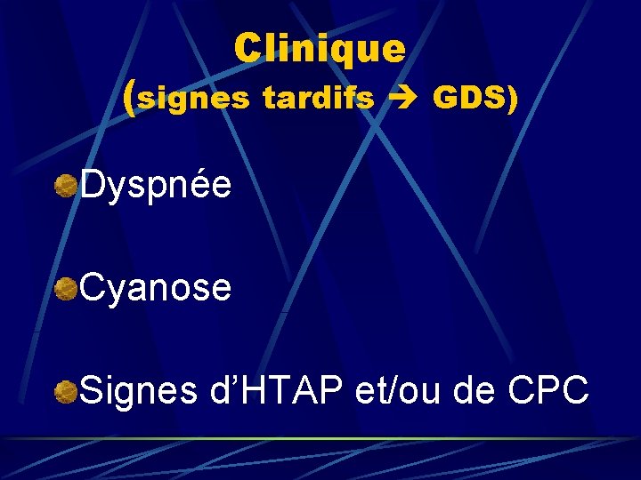 Clinique (signes tardifs GDS) Dyspnée Cyanose Signes d’HTAP et/ou de CPC 