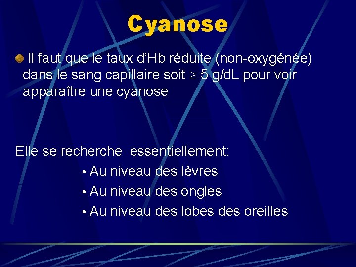 Cyanose Il faut que le taux d’Hb réduite (non-oxygénée) dans le sang capillaire soit