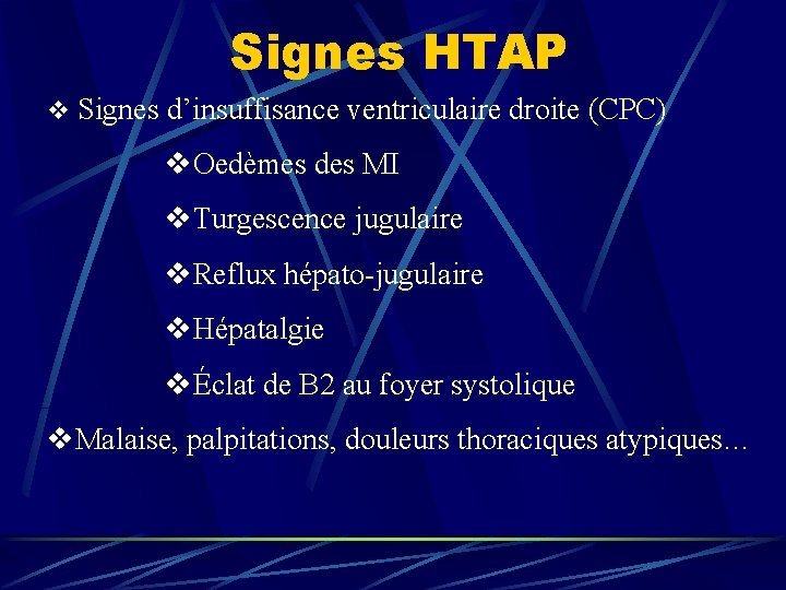 Signes HTAP v Signes d’insuffisance ventriculaire droite (CPC) v. Oedèmes des MI v. Turgescence