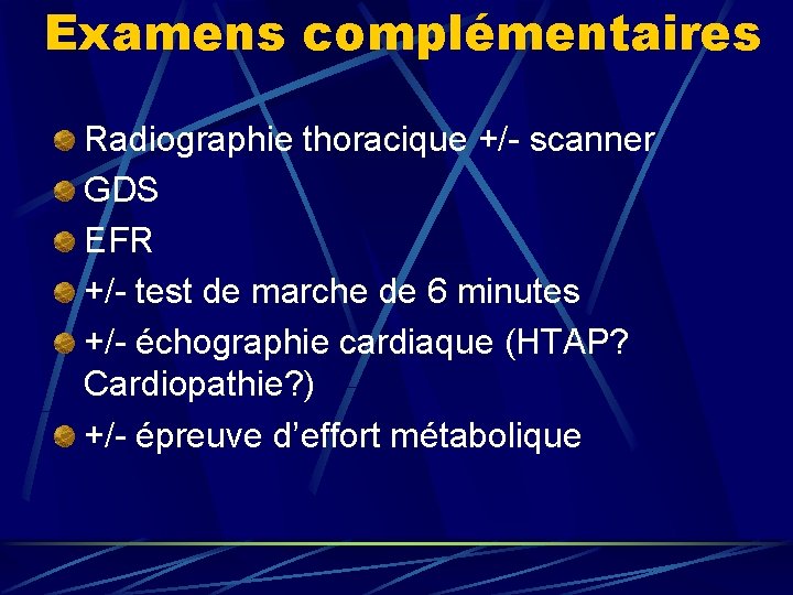 Examens complémentaires Radiographie thoracique +/- scanner GDS EFR +/- test de marche de 6