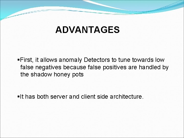 ADVANTAGES §First, it allows anomaly Detectors to tune towards low false negatives because false ADVANTAGES §First, it allows anomaly Detectors to tune towards low false negatives because false