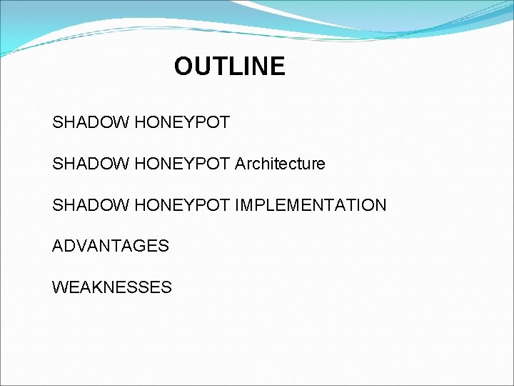 OUTLINE SHADOW HONEYPOT Architecture SHADOW HONEYPOT IMPLEMENTATION ADVANTAGES WEAKNESSES OUTLINE SHADOW HONEYPOT Architecture SHADOW HONEYPOT IMPLEMENTATION ADVANTAGES WEAKNESSES