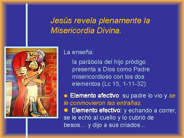 Jesús revela plenamente la Misericordia Divina. La enseña: la parábola del hijo pródigo presenta