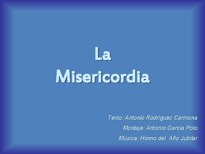 La Misericordia Texto: Antonio Rodríguez Carmona Montaje: Antonio García Polo Música: Himno del Año