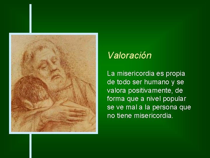 Valoración La misericordia es propia de todo ser humano y se valora positivamente, de