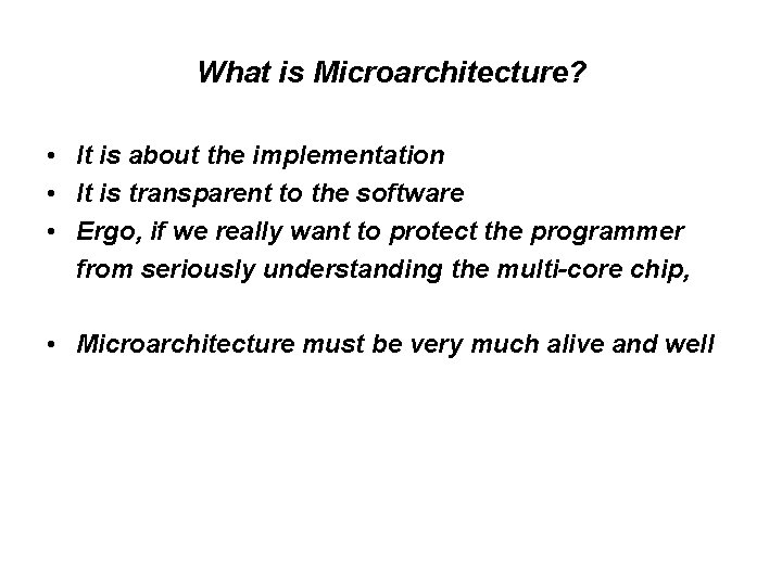 What is Microarchitecture? • It is about the implementation • It is transparent to