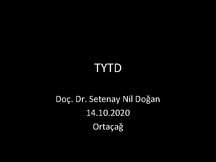 TYTD Doç. Dr. Setenay Nil Doğan 14. 10. 2020 Ortaçağ 