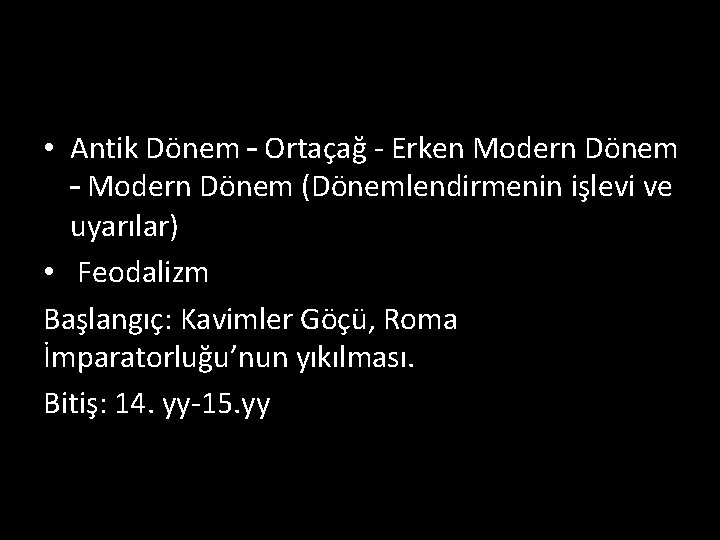  • Antik Dönem – Ortaçağ - Erken Modern Dönem – Modern Dönem (Dönemlendirmenin