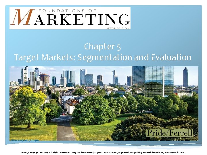 Chapter 5 Target Markets: Segmentation and Evaluation ©wecand/Getty. Images © 2015 Cengage Learning. All