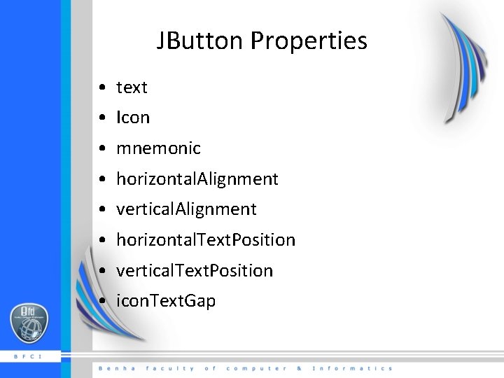 JButton Properties • text • Icon • mnemonic • horizontal. Alignment • vertical. Alignment