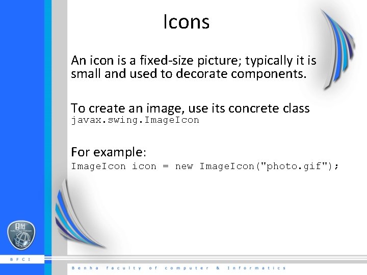 Icons An icon is a fixed-size picture; typically it is small and used to