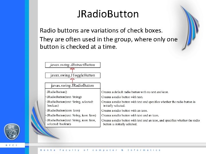 JRadio. Button Radio buttons are variations of check boxes. They are often used in