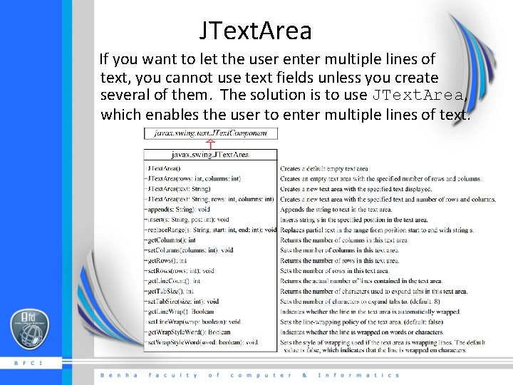 JText. Area If you want to let the user enter multiple lines of text,