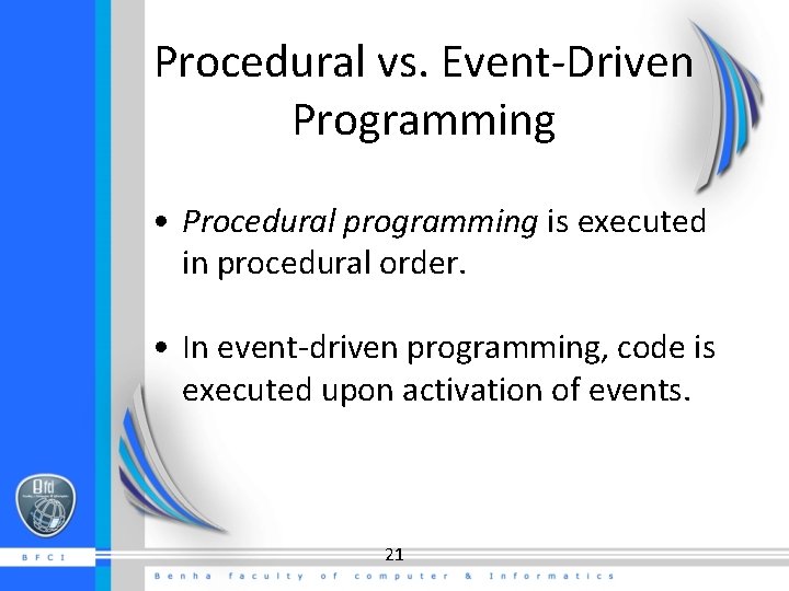 Procedural vs. Event-Driven Programming • Procedural programming is executed in procedural order. • In