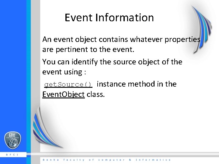 Event Information An event object contains whatever properties are pertinent to the event. You