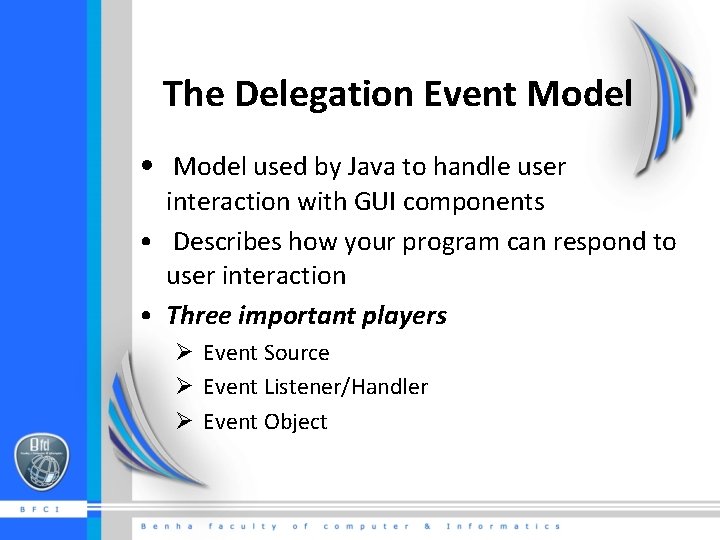The Delegation Event Model • Model used by Java to handle user interaction with