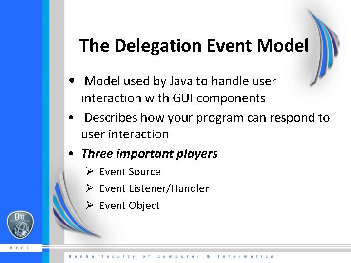 The Delegation Event Model • Model used by Java to handle user interaction with The Delegation Event Model • Model used by Java to handle user interaction with