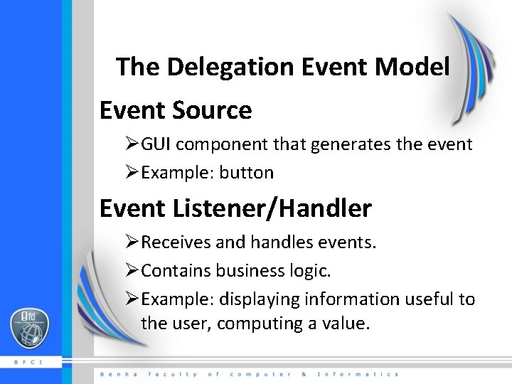 The Delegation Event Model Event Source ØGUI component that generates the event ØExample: button