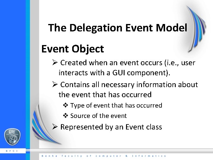 The Delegation Event Model Event Object Ø Created when an event occurs (i. e.