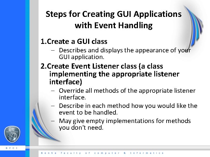 Steps for Creating GUI Applications with Event Handling 1. Create a GUI class –