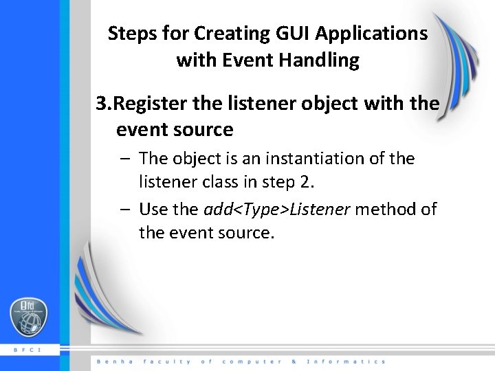 Steps for Creating GUI Applications with Event Handling 3. Register the listener object with
