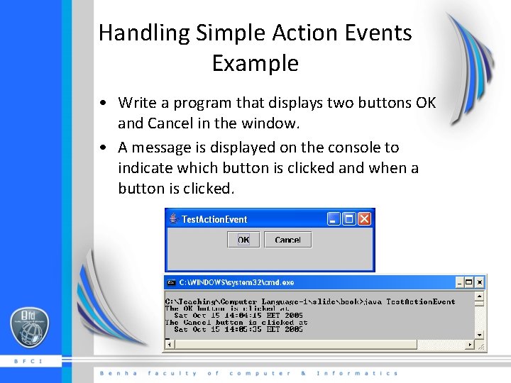 Handling Simple Action Events Example • Write a program that displays two buttons OK