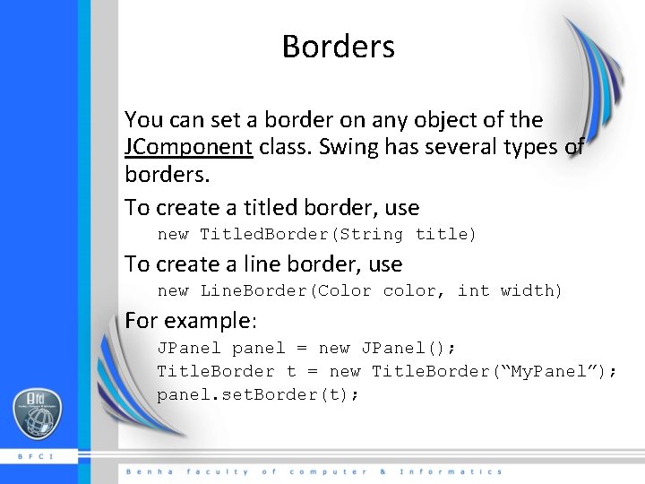 Borders You can set a border on any object of the JComponent class. Swing