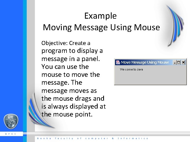 Example Moving Message Using Mouse Objective: Create a program to display a message in