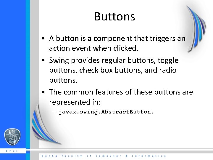 Buttons • A button is a component that triggers an action event when clicked.