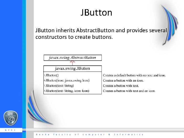 JButton inherits Abstract. Button and provides several constructors to create buttons. 