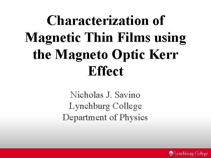 Characterization of Magnetic Thin Films using the Magneto Optic Kerr Effect Nicholas J. Savino Characterization of Magnetic Thin Films using the Magneto Optic Kerr Effect Nicholas J. Savino