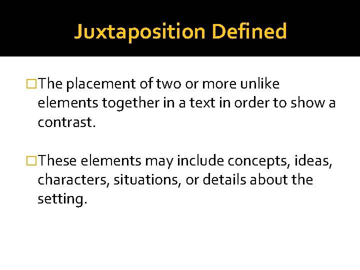 Juxtaposition Defined �The placement of two or more unlike elements together in a text