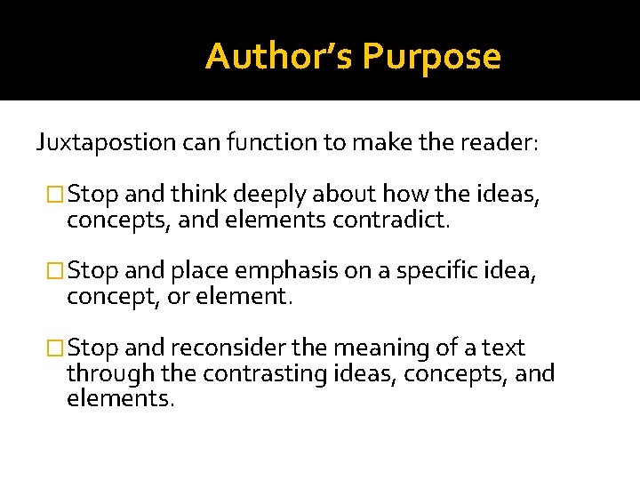 Author’s Purpose Juxtapostion can function to make the reader: �Stop and think deeply about