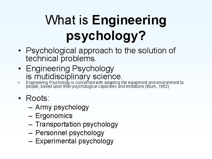 What is Engineering psychology? • Psychological approach to the solution of technical problems. •