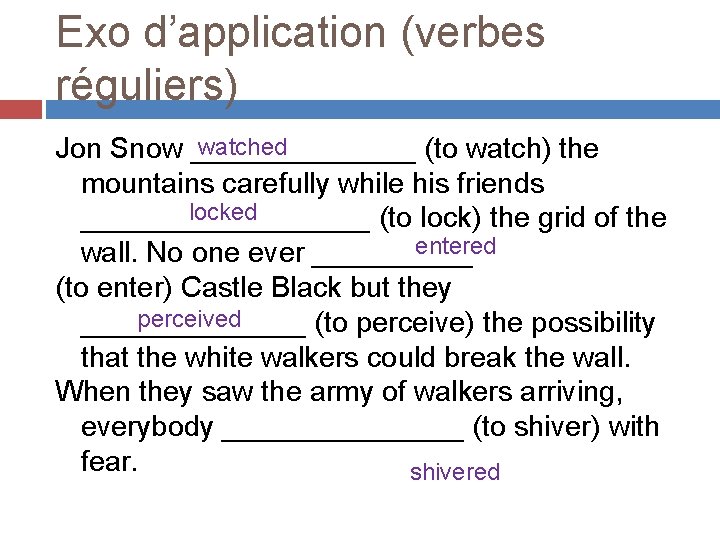 Exo d’application (verbes réguliers) watched Jon Snow _______ (to watch) the mountains carefully while