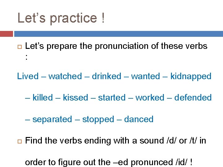 Let’s practice ! Let’s prepare the pronunciation of these verbs : Lived – watched Let’s practice ! Let’s prepare the pronunciation of these verbs : Lived – watched