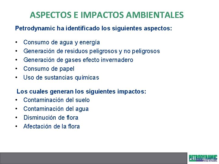 ASPECTOS E IMPACTOS AMBIENTALES Petrodynamic ha identificado los siguientes aspectos: • • • Consumo