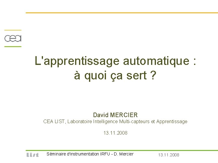 L'apprentissage automatique : à quoi ça sert ? David MERCIER CEA LIST, Laboratoire Intelligence