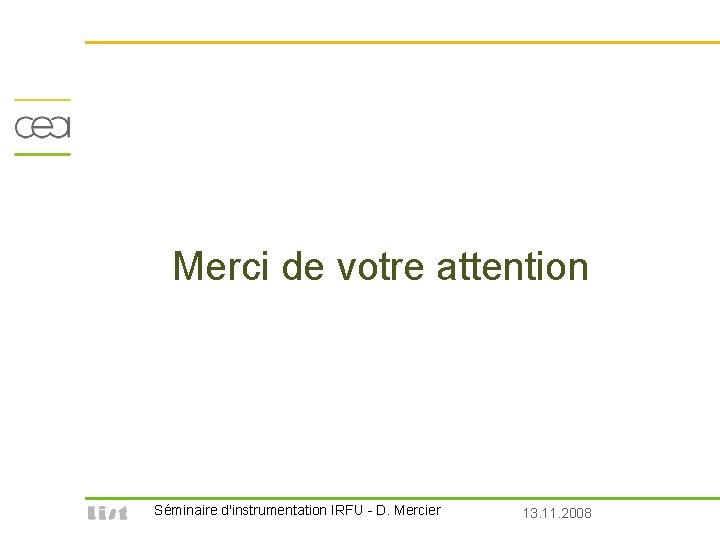 Merci de votre attention Séminaire d'instrumentation IRFU - D. Mercier 13. 11. 2008 