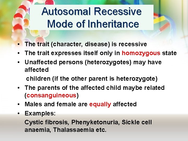 Autosomal Recessive Mode of Inheritance • The trait (character, disease) is recessive • The