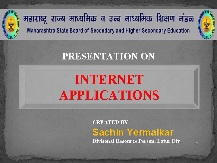 PRESENTATION ON INTERNET APPLICATIONS CREATED BY Sachin Yermalkar Divisonal Resource Person, Latur Div. 1