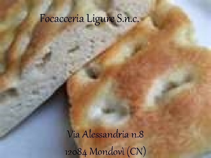 Focacceria Ligure S. n. c. Via Alessandria n. 8 12084 Mondovì (CN) 