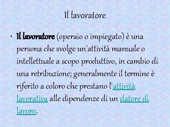 Il lavoratore • Il lavoratore (operaio o impiegato) è una persona che svolge un'attività