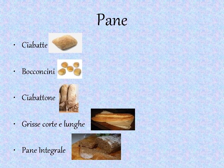 Pane • Ciabatte • Bocconcini • Ciabattone • Grisse corte e lunghe • Pane