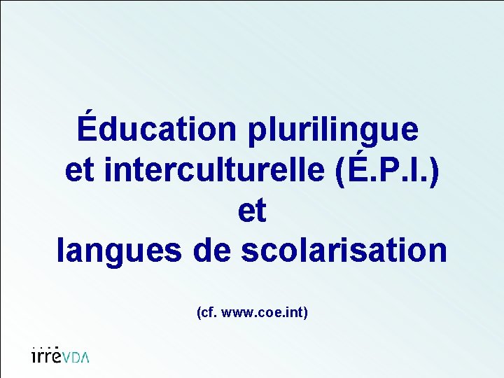 Éducation plurilingue et interculturelle (É. P. I. ) et langues de scolarisation (cf. www.