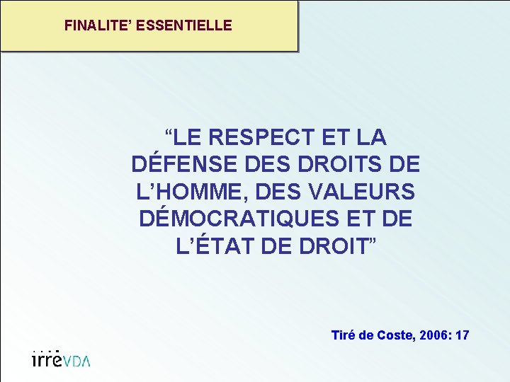 FINALITE’ ESSENTIELLE “LE RESPECT ET LA DÉFENSE DES DROITS DE L’HOMME, DES VALEURS DÉMOCRATIQUES