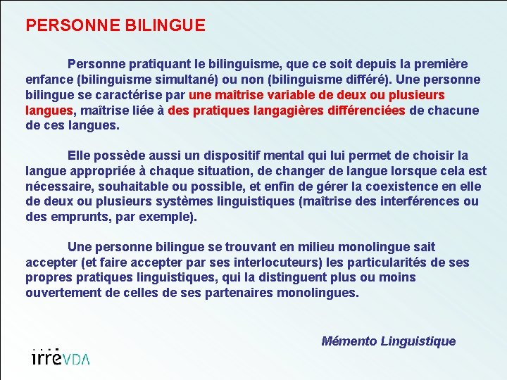 PERSONNE BILINGUE Personne pratiquant le bilinguisme, que ce soit depuis la première enfance (bilinguisme